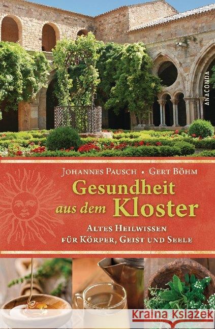 Gesundheit aus dem Kloster : Altes Heilwissen für Körper, Geist und Seele Pausch, Johannes Böhm, Gert  9783866475106 Anaconda - książka