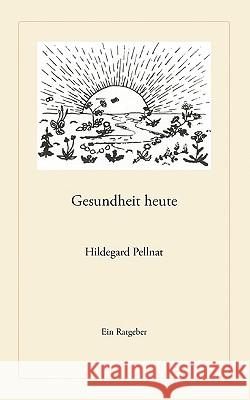 Gesundheit heute: Ein Ratgeber Hildegard Pellnat 9783833428371 Books on Demand - książka