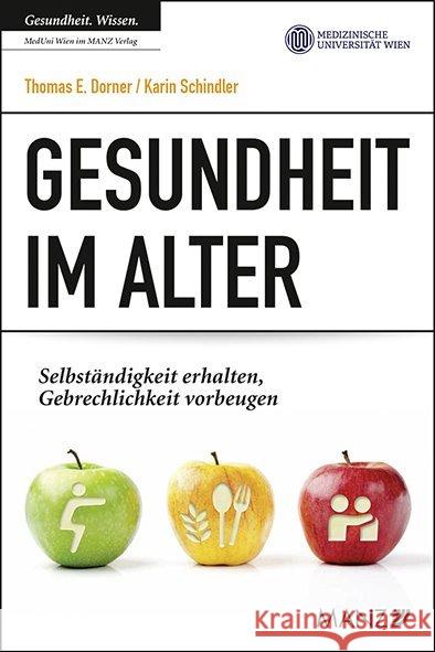 Gesundheit im Alter : Selbständigkeit erhalten, Gebrechlichkeit vorbeugen Dorner, Thomas E.; Schindler, Karin 9783214084677 Manz'sche Verlags- u. Universitätsbuchhandlun - książka