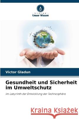 Gesundheit und Sicherheit im Umweltschutz Victor Gladun   9786205771372 Verlag Unser Wissen - książka