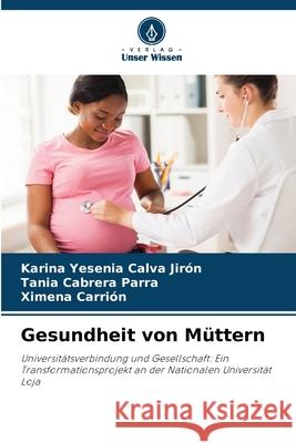 Gesundheit von Müttern Calva Jirón, Karina Yesenia, Cabrera Parra, Tania, Carrión, Ximena 9786202470674 Verlag Unser Wissen - książka