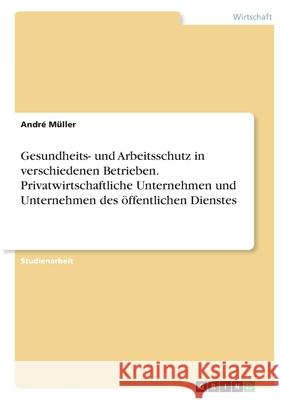 Gesundheits- und Arbeitsschutz in verschiedenen Betrieben. Privatwirtschaftliche Unternehmen und Unternehmen des öffentlichen Dienstes Müller, André 9783346405890 Grin Verlag - książka