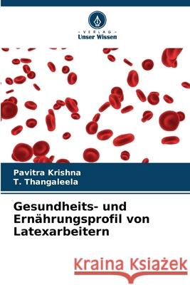 Gesundheits- und Ernährungsprofil von Latexarbeitern Krishna, Pavitra, Thangaleela, T. 9786209229503 Verlag Unser Wissen - książka