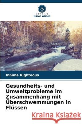 Gesundheits- und Umweltprobleme im Zusammenhang mit ?berschwemmungen in Fl?ssen Innime Righteous 9786205599761 Verlag Unser Wissen - książka