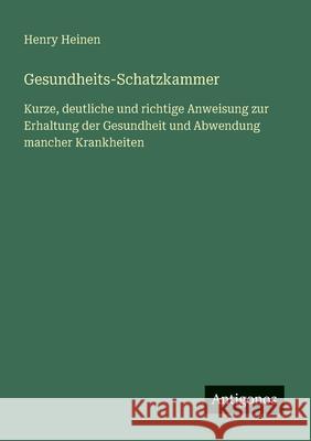 Gesundheits-Schatzkammer: Kurze, deutliche und richtige Anweisung zur Erhaltung der Gesundheit und Abwendung mancher Krankheiten Henry Heinen 9783563409473 Antigonos Verlag - książka