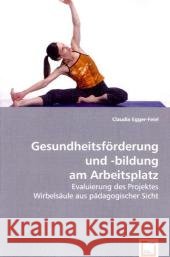Gesundheitsförderung und -bildung am Arbeitsplatz : Evaluierung des Projektes Wirbelsäule aus pädagogischer Sicht Egger-Feiel, Claudia 9783639054019 VDM Verlag Dr. Müller - książka