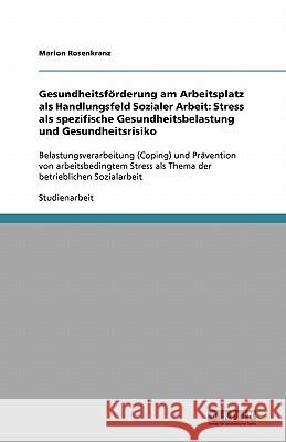 Gesundheitsförderung am Arbeitsplatz als Handlungsfeld Sozialer Arbeit: Stress als spezifische Gesundheitsbelastung und Gesundheitsrisiko: Belastungsv Rosenkranz, Marion 9783640105274 Grin Verlag - książka