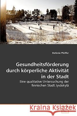Gesundheitsförderung durch körperliche Aktivität in der Stadt Pfeiffer, Stefanie 9783639244465 VDM Verlag - książka