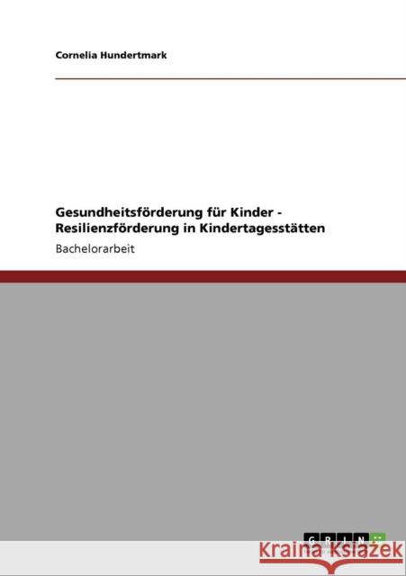 Gesundheitsförderung für Kinder - Resilienzförderung in Kindertagesstätten Hundertmark, Cornelia 9783640729340 Grin Verlag - książka