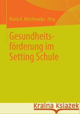 Gesundheitsförderung Im Setting Schule Marchwacka, Maria A. 9783658005276 Springer vs - książka