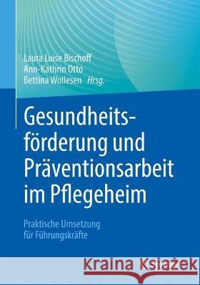 Gesundheitsförderung und Präventionsarbeit im Pflegeheim: Praktische Umsetzung für Führungskräfte Laura Luise Bischoff Ann-Kathrin Otto Bettina Wollesen 9783662670194 Springer - książka