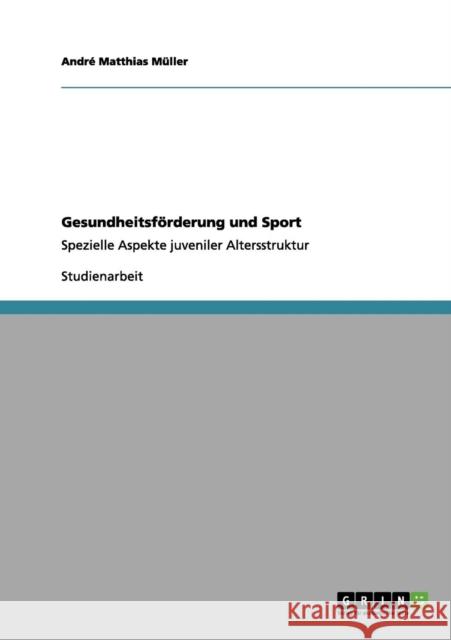 Gesundheitsförderung und Sport: Spezielle Aspekte juveniler Altersstruktur Müller, André Matthias 9783656168324 Grin Verlag - książka