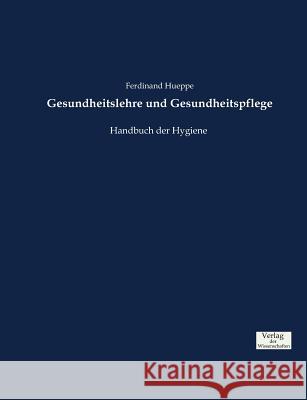 Gesundheitslehre und Gesundheitspflege: Handbuch der Hygiene Hueppe, Ferdinand 9783957008206 Verlag der Wissenschaften - książka