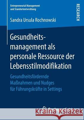 Gesundheitsmanagement ALS Personale Ressource Der Lebensstilmodifikation: Gesundheitsfördernde Maßnahmen Und Nudges Für Führungskräfte in Settings Rochnowski, Sandra Ursula 9783658235680 Springer Gabler - książka