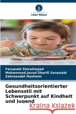 Gesundheitsorientierter Lebensstil mit Schwerpunkt auf Kindheit und Jugend Shiralinejad, Farzaneh, Sarasiabi, Mohammad Javad Sharifi, Hashemi, Zahrasadat 9786209063039 Verlag Unser Wissen - książka