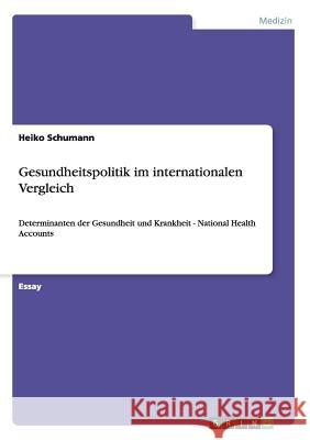 Gesundheitspolitik im internationalen Vergleich: Determinanten der Gesundheit und Krankheit - National Health Accounts Schumann, Heiko 9783656226932 Grin Verlag - książka
