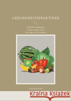 Gesundheitspraktiker: Weshalb Impfgegner weder Leugner noch Verweigerer sein müssen Sebastian Stranz 9783755711308 Books on Demand - książka