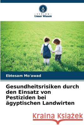 Gesundheitsrisiken durch den Einsatz von Pestiziden bei ägyptischen Landwirten Mo'awad, Ebtesam 9786209383809 Verlag Unser Wissen - książka