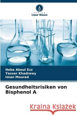 Gesundheitsrisiken von Bisphenol A Aboul Ezz, Heba, Khadrawy, Yasser, Mourad, Iman 9786209213694 Verlag Unser Wissen - książka
