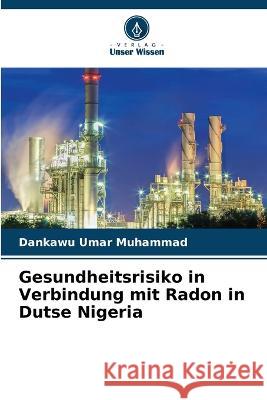 Gesundheitsrisiko in Verbindung mit Radon in Dutse Nigeria Dankawu Uma 9786205851272 Verlag Unser Wissen - książka