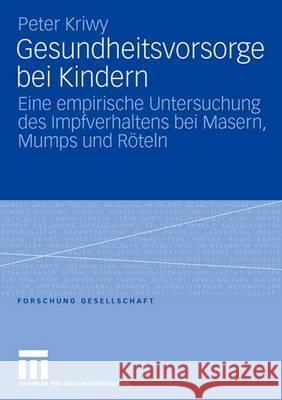 Gesundheitsvorsorge Bei Kindern: Eine Empirische Untersuchung Des Impfverhaltens Bei Masern, Mumps Und Röteln Kriwy, Peter 9783531153629 Vs Verlag Fur Sozialwissenschaften - książka