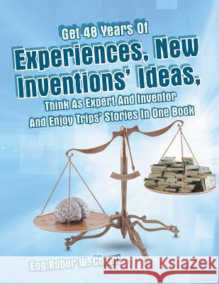 Get 48 Years Of Experiences, New Inventions' Ideas, Think As Expert And Inventor And Enjoy Trips' Stories In One Book Chami, Eng Rober W. 9781490753874 Trafford Publishing - książka