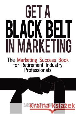 Get a Black Belt in Marketing: The Marketing Success Book for Retirement Industry Professionals Barbara Lewis 9781479321643 Createspace - książka