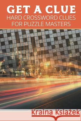 Get A Clue: Hard Crossword Clues For Puzzle Masters Vol 1 Speedy Publishing LLC 9781682802373 Speedy Publishing LLC - książka