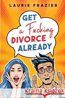 Get A F*cking Divorce Already Laurie Frazier 9781737449447 Moksha Consulting LLC - książka