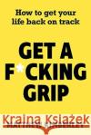 Get a F*cking Grip: How to Get Your Life Back on Track Matthew Kimberley 9781789461794 John Blake Publishing Ltd