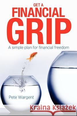 Get a Financial Grip: A simple plan for finacial freedom Wargent, Pete 9781477492765 Createspace - książka