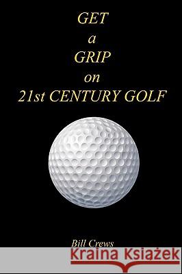 GET a GRIP on 21st CENTURY GOLF Crews, Bill 9781598248630 E-Booktime, LLC - książka