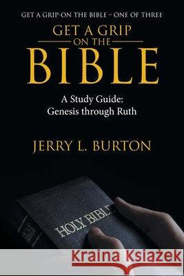 Get a Grip-On the Bible: A Study Guide: Genesis Through Ruth Jerry L Burton 9781664205529 WestBow Press - książka