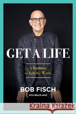 Get a Life: A Roadmap to Rule the World Bob Fisch 9781955884501 Forbesbooks - książka