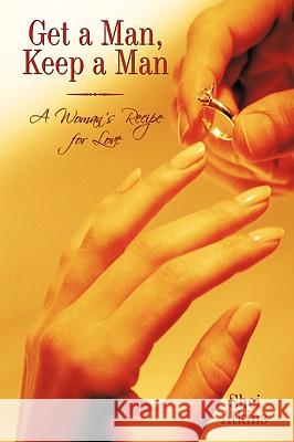Get a Man, Keep a Man: A Woman's Recipe for Love Shei Atkins 9781452018775 AuthorHouse - książka