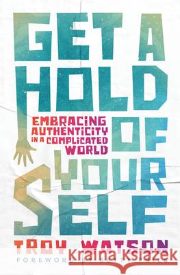 Get Ahold of Yourself: Embracing Authenticity in a Complicated World Troy Watson 9781513816432 Herald Press (VA) - książka