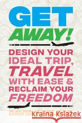 Get Away!: Design Your Ideal Trip, Travel with Ease, and Reclaim Your Freedom David Axelrod 9781544525471 Lioncrest Publishing - książka