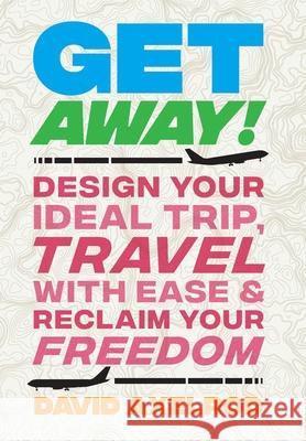 Get Away!: Design Your Ideal Trip, Travel with Ease, and Reclaim Your Freedom David Axelrod 9781544525495 Lioncrest Publishing - książka