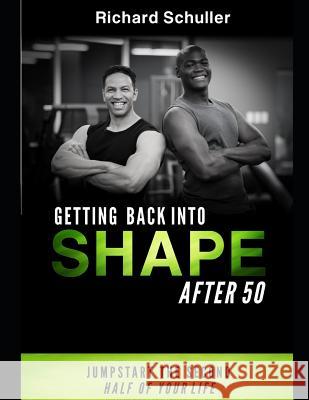 Get Back in Shape After 50: Jump Start the Second Half of Your Life Richard Schuller 9781070704715 Independently Published - książka