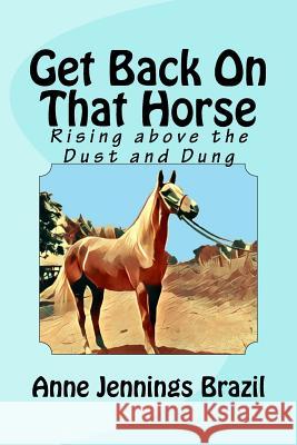 Get Back on That Horse: Rising Above the Dust and Dung Anne Jennings Brazil 9781545471616 Createspace Independent Publishing Platform - książka
