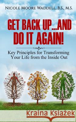 Get Back Up...And Do it Again: Key Principles for Transforming Your Life from the Inside Out Waddell, Nicole Moore 9781517360757 Createspace Independent Publishing Platform - książka