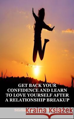 Get Back Your Confidence and Learn to Love Yourself After a Relationship Breakup: Self-Love, Personal Transformation, Self-Esteem, Emotional Healing, Stirling D 9781544616551 Createspace Independent Publishing Platform - książka