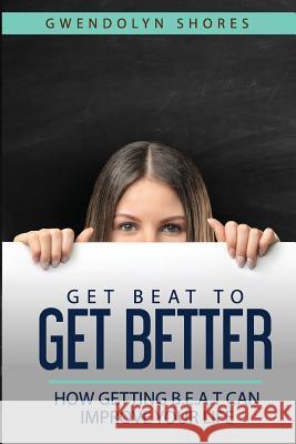 Get BEAT to Get Better: How getting B.E.A.T can improve your life Shores, Gwendolyn 9781717357649 Createspace Independent Publishing Platform - książka