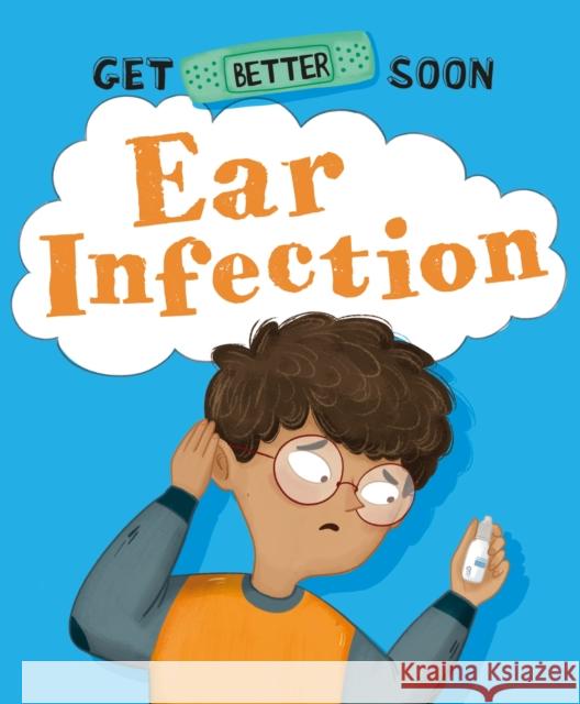 Get Better Soon!: Ear Infection Anita Ganeri 9781445182780 FRANKLIN WATTS - książka