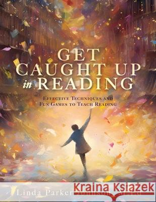 Get Caught Up in Reading: Effective Techniques and Fun Games to Teach Reading Linda Parke Jessica Gould 9781662893490 Xulon Press - książka