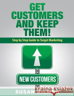 Get Customers and Keep Them!: Step by Step Guide to Target Marketing Susan Kilmer 9781519770905 Createspace Independent Publishing Platform - książka