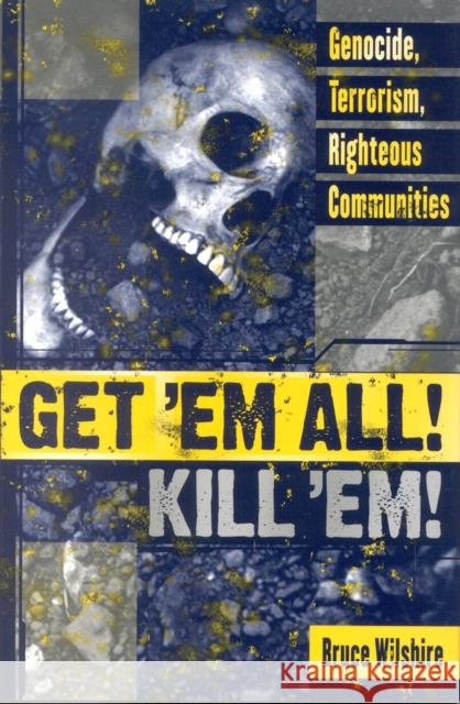 Get 'em All! Kill 'Em!: Genocide, Terrorism, Righteous Communities Wilshire, Bruce 9780739108734 Lexington Books - książka