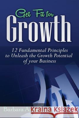Get Fit for Growth: 12 Fundamental Principles to Unleash the Growth Potential of Your Business Barbara Armstrong 9781534720466 Createspace Independent Publishing Platform - książka