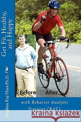 Get Fit, Healthy, and Happy with Behavior Analytic Training (BAT). Flora, Stephen Ray 9781450528696 Createspace - książka
