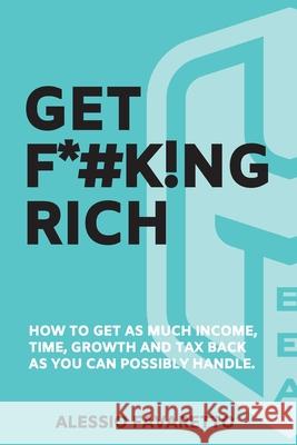 Get F*#k!ng Rich: How To Get As Much Income, Time, Growth And Tax Back As You Can Possibly Handle. Alessio Favaretto 9780648835523 Bea Hero - książka